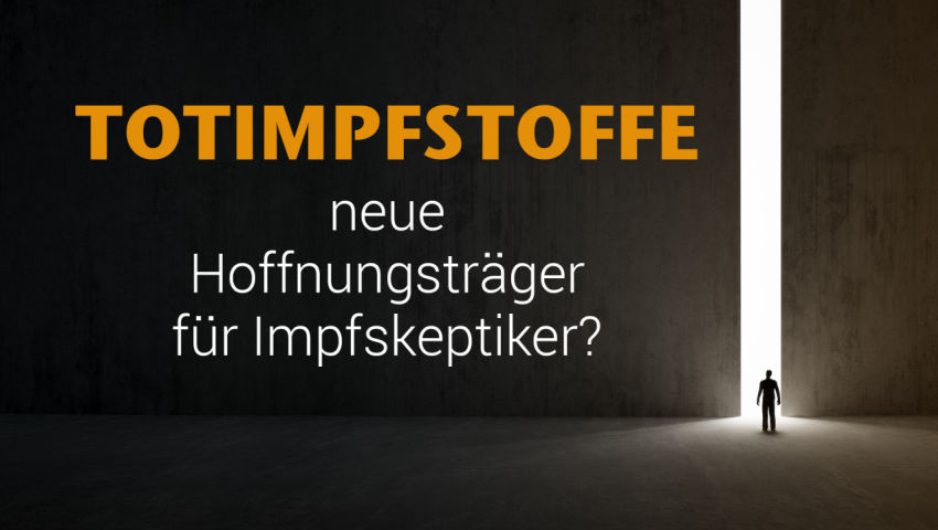 Totimpfstoffe – neue Hoffnungsträger für Impfskeptiker?