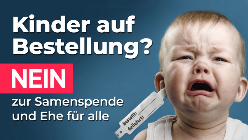 Kinder auf Bestellung? Nein zur Samenspende und Ehe für alle Zur Volksabstimmung vom 26. September 2