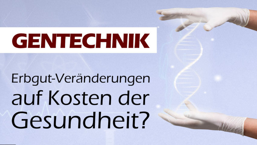 Gentechnik: Erbgut-Veränderungen auf Kosten der Gesundheit?