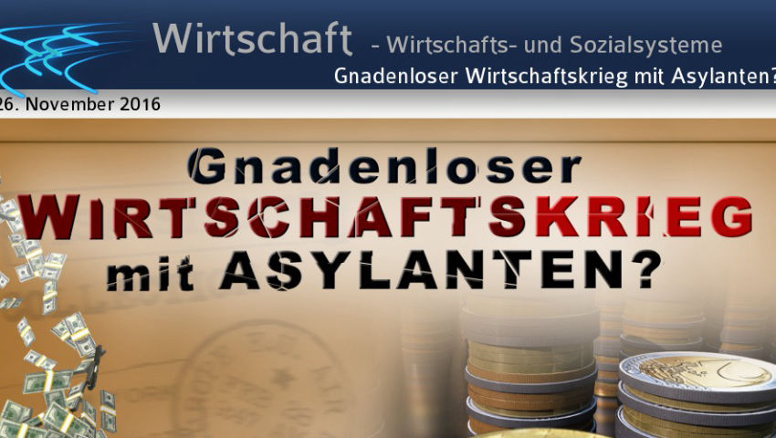 Gnadenloser Wirtschaftskrieg mit Asylanten?