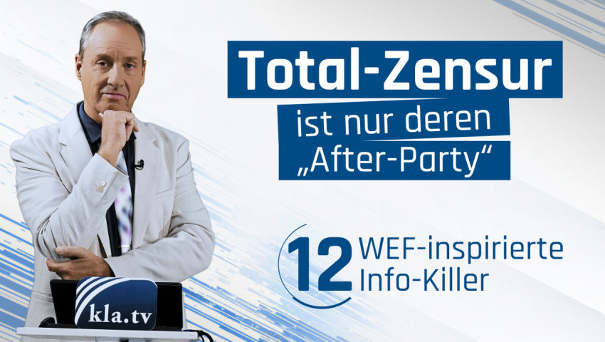 12 WEF-inspirierte Info-Killer – Total-Zensur ist nur deren „After-Party“ (von Ivo Sasek)