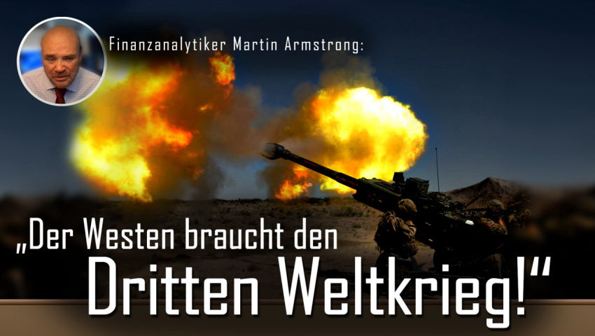 Finanzanalytiker Martin Armstrong:„Der Westen braucht den Dritten Weltkrieg!“