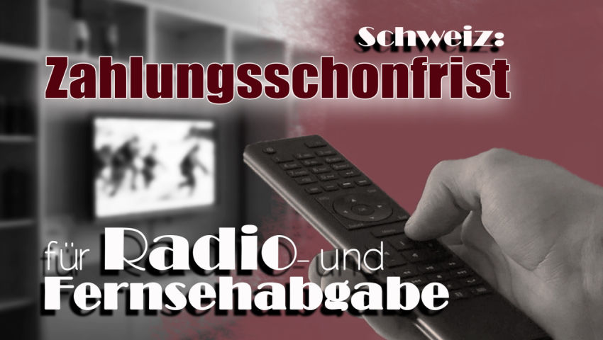 Schweiz: Zahlungsschonfrist für Radio- und Fernsehabgabe (von Hermann Lei)