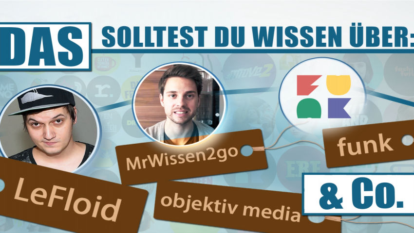 Das solltest du wissen über LeFloid, MrWissen2go, funk, objektiv media & Co.