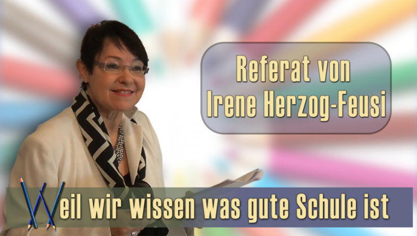 Referat: „Weil wir wissen was gute Schule ist“ (von Irene Herzog-Feusi)