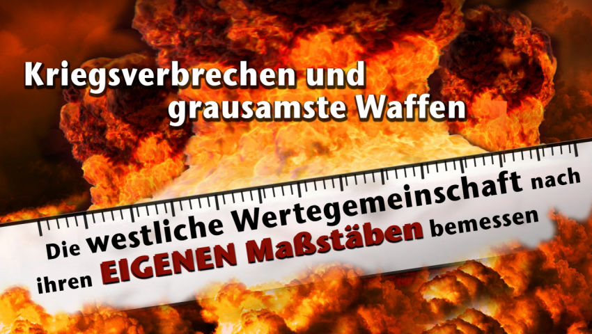 Kriegsverbrechen und grausamste Waffen - Die westliche Wertegemeinschaft nach ihren eigenen Maßstäbe