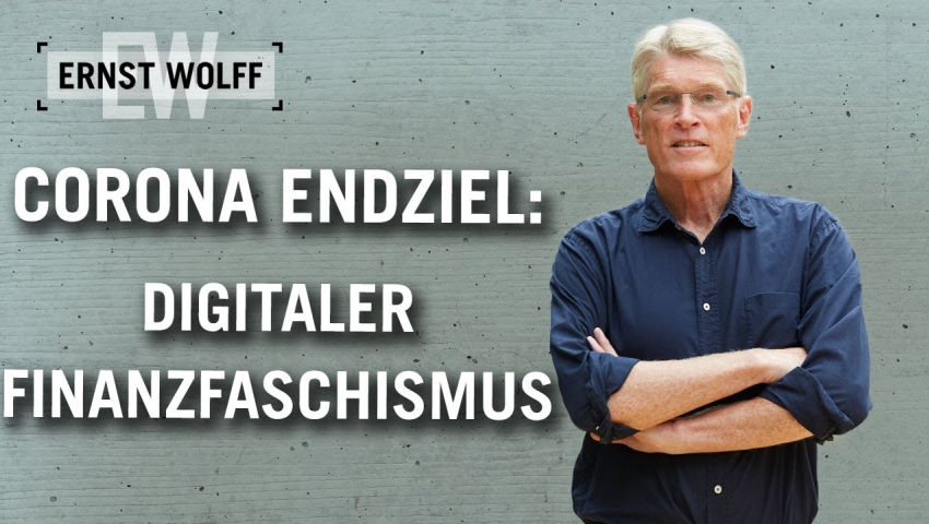 Ernst Wolff: „Corona-Pandemie – Endziel Digitaler Finanzfaschismus“