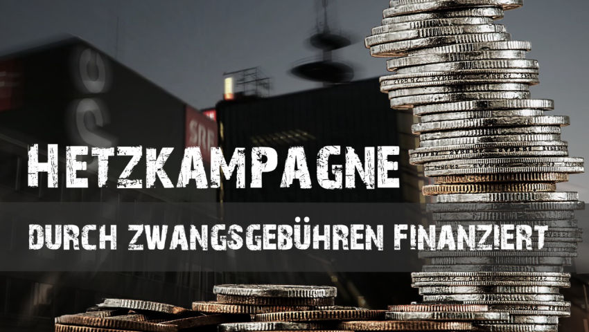 Hetzkampagne durch Zwangsgebühren finanziert