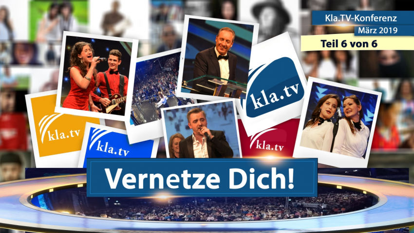 Vernetze dich! (Kla.TV-Konferenz März 2019)