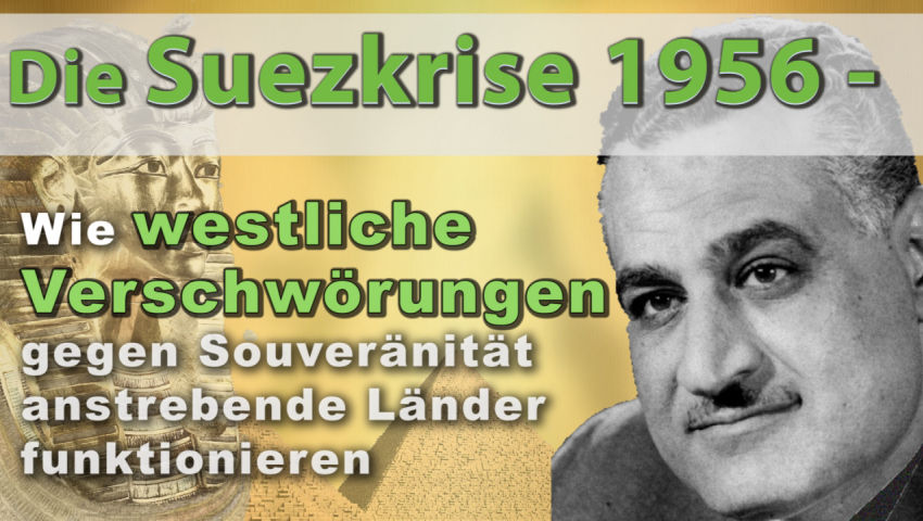 Die Suezkrise 1956 – Wie westliche Verschwörungen gegen Souveränität anstrebende Länder funktioniere