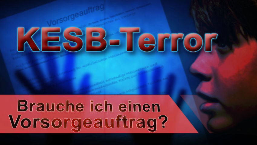 KESB-Terror | Brauche ich einen Vorsorgeauftrag?