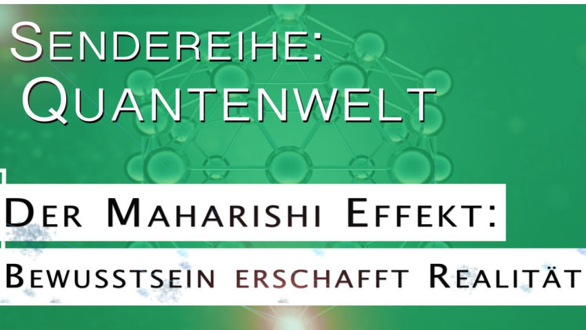 Der Maharishi-Effekt: Bewusstsein erschafft Realität