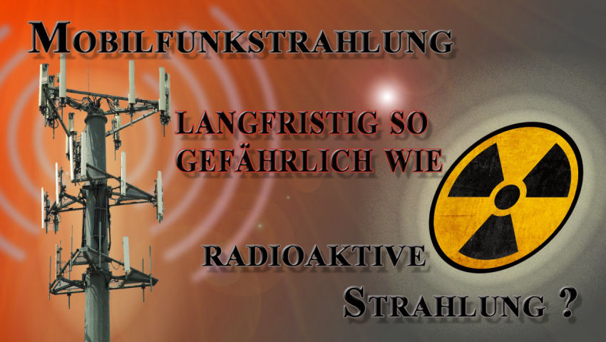 Mobilfunkstrahlung langfristig so gefährlich wie radioaktive Strahlung?