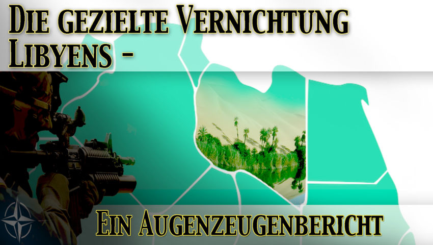 Die gezielte Vernichtung Libyens – ein Augenzeugenbericht