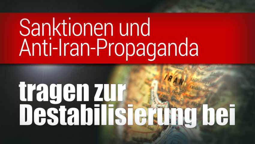 Sanktionen und Anti-Iran-Propaganda tragen zur Destabilisierung bei