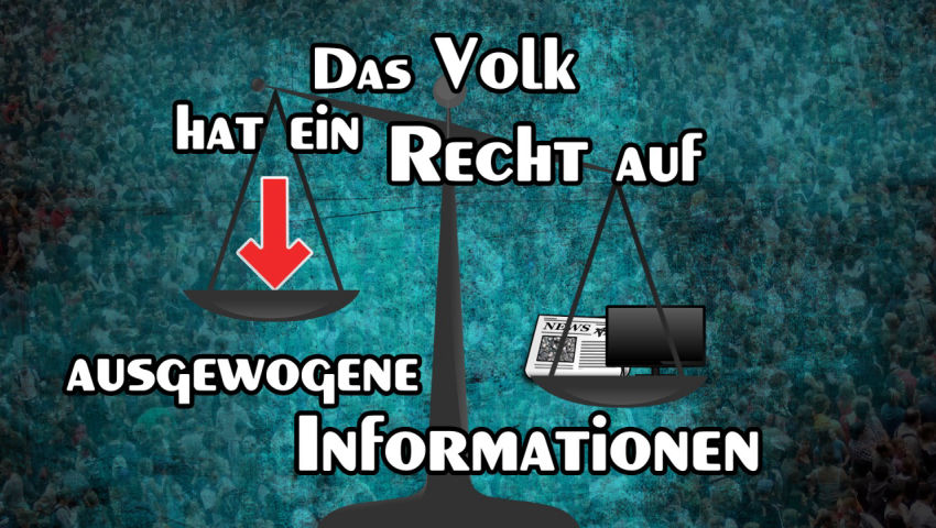 Das Volk hat ein Recht auf ausgewogene Informationen