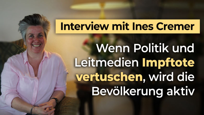 Interview mit Ines Cremer:   Wenn Politik und Leitmedien Impftote vertuschen, wird die Bevölkerung a