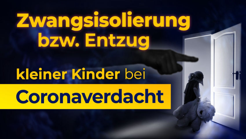 Zwangsisolierung bzw. Entzug kleiner Kinder bei Coronaverdacht