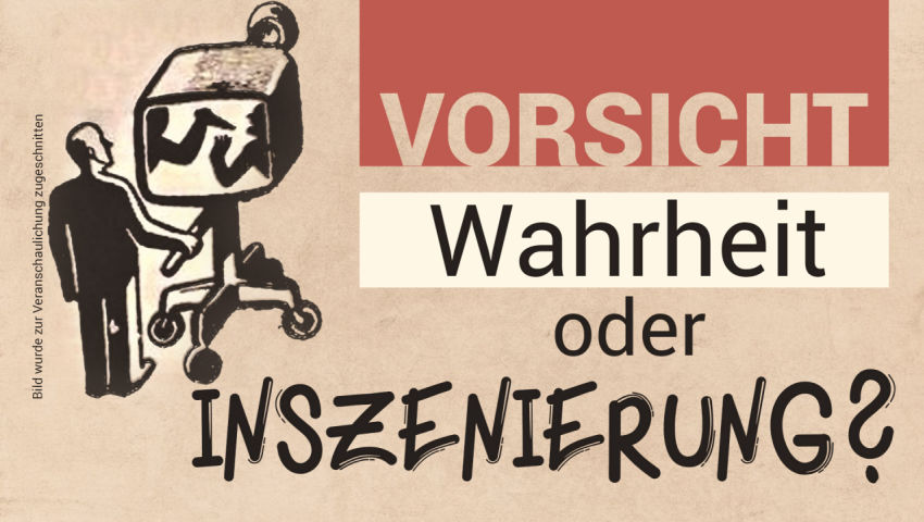 Vorsicht: Wahrheit oder Inszenierung?