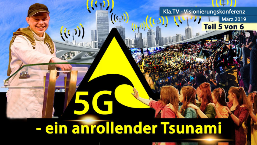 5G - ein anrollender Tsunami (Kla.TV-Konferenz März 2019)