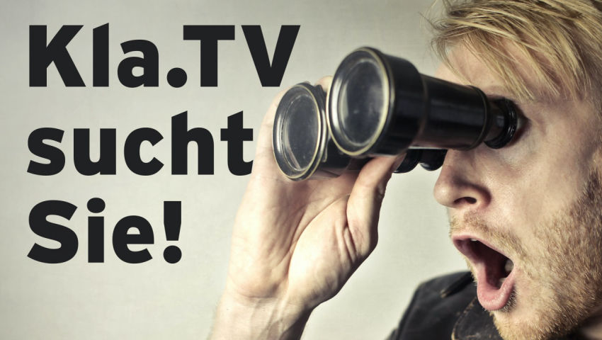 'Kla.TV sucht Sie!'