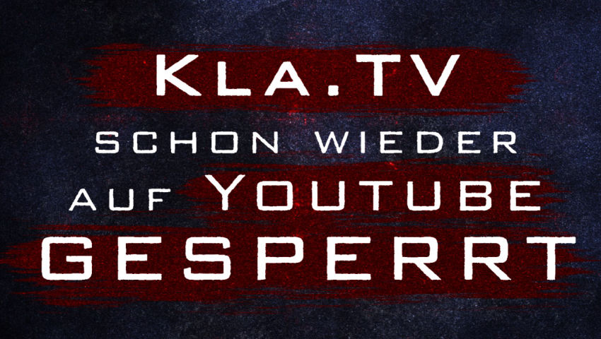 Kla.TV schon wieder auf Youtube gesperrt