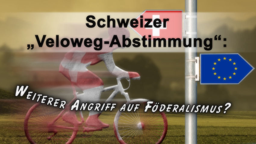 Schweizer „Veloweg-Abstimmung“: Weiterer Angriff auf Föderalismus?