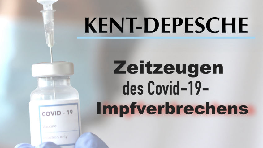 Kent Depesche: Zeitzeugen des Covid-19-Impfverbrechens