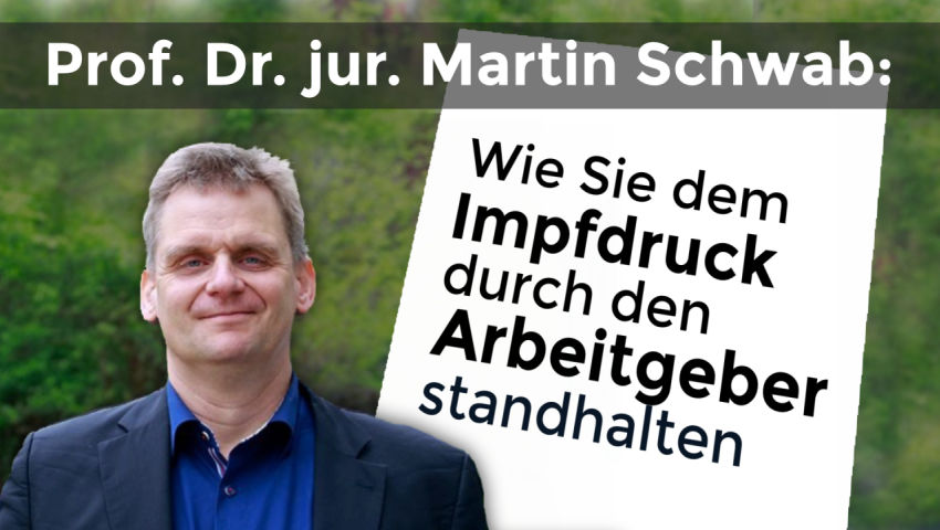 Prof. Dr. jur. Martin Schwab:   „Wie Sie dem Impfdruck durch den Arbeitgeber standhalten“