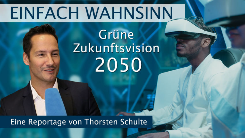 EINFACH WAHNSINN – Grüne Zukunftsvision 2050! Eine Reportage von Thorsten Schulte