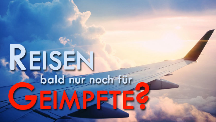 Reisen und vieles mehr bald nur noch für Geimpfte?