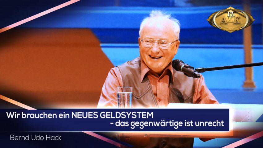 17. AZK: Bernd Udo Hack: „Wir brauchen ein neues Geldsystem – das gegenwärtige ist Unrecht“