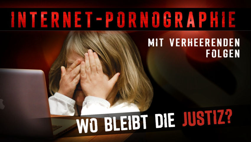 Internet-Pornographie mit verheerenden Folgen: Wo bleibt die Justiz?