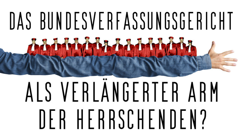 „Das Bundesverfassungsgericht als verlängerter Arm der Herrschenden?“