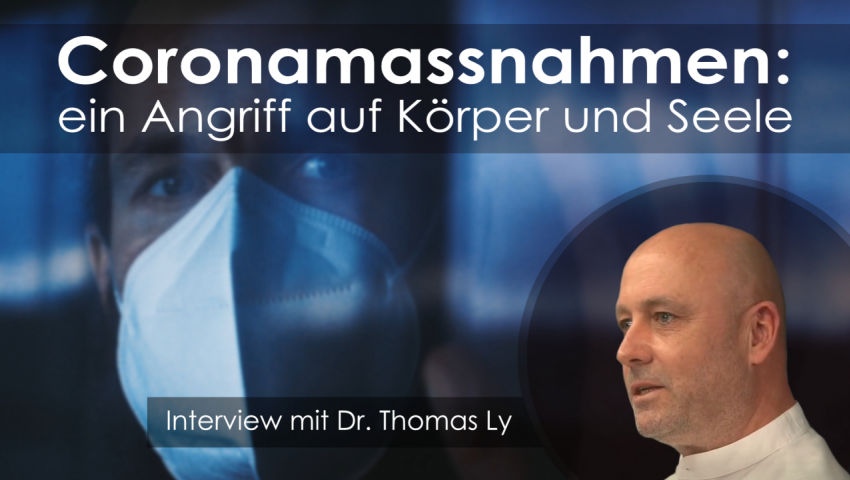 Coronamaßnahmen: ein Angriff auf Körper und Seele - ein Interview mit Dr. Thomas Ly