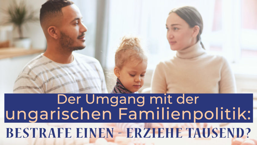 Der Umgang mit der ungarischen Familienpolitik Bestrafe Einen – erziehe Tausend?