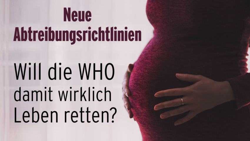 Neue Abtreibungsrichtlinien – will die WHO damit wirklich Leben retten?