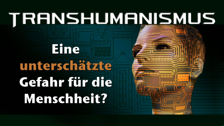 Transhumanismus - eine unterschätzte Gefahr für die Menschheit?