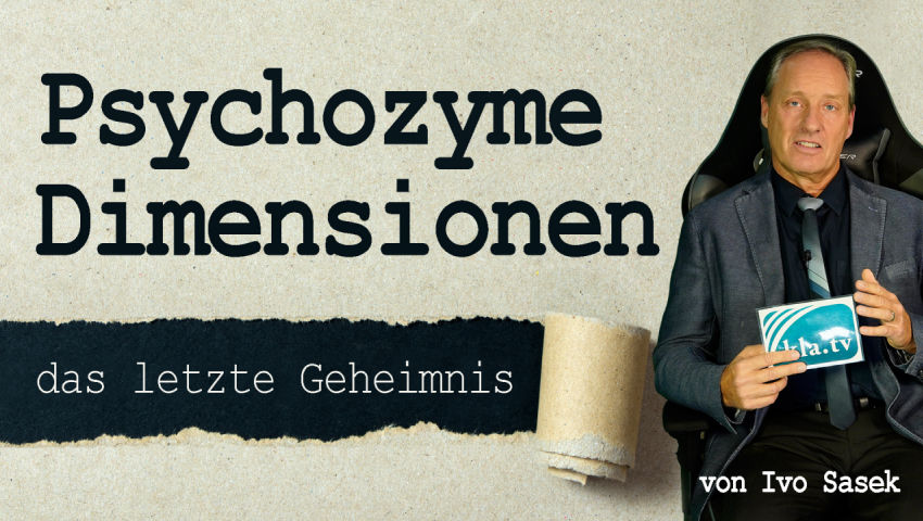 Psychozyme Dimensionen – das letzte Geheimnis! (von Ivo Sasek)