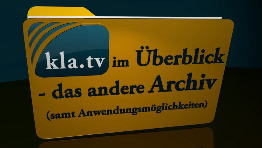 Kla.tv im Überblick - das andere Archiv (samt Anwendungsmöglichkeiten)