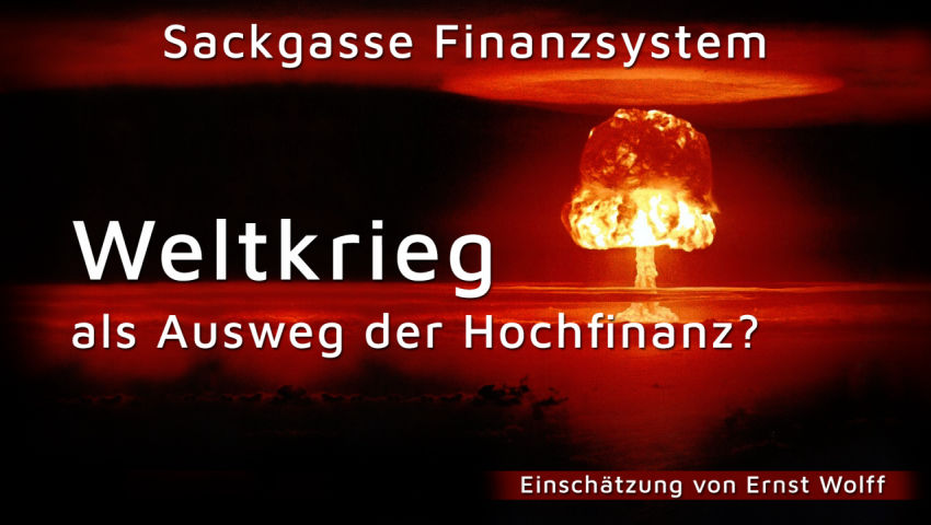 Sackgasse Finanzsystem – Weltkrieg als Ausweg der Hochfinanz? Eine Einschätzung von Ernst Wolff