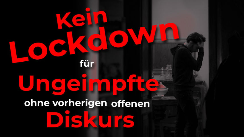 Kein Lockdown für Ungeimpfte ohne vorherigen offenen Diskurs!