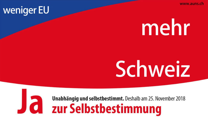 Ja zur Selbstbestimmung: weniger EU – mehr Schweiz (CH-Abstimmung vom 25.11.2018)