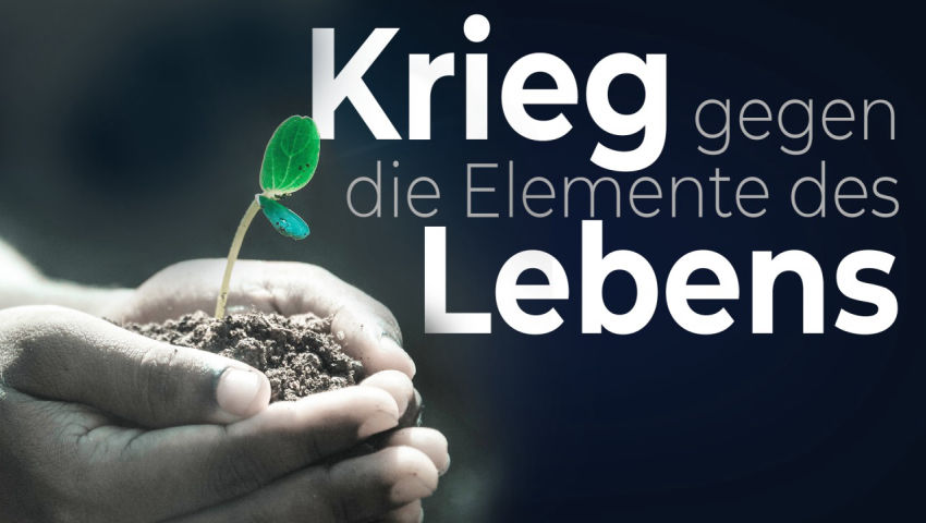 Der Krieg der Globalisten gegen die Elemente des Lebens