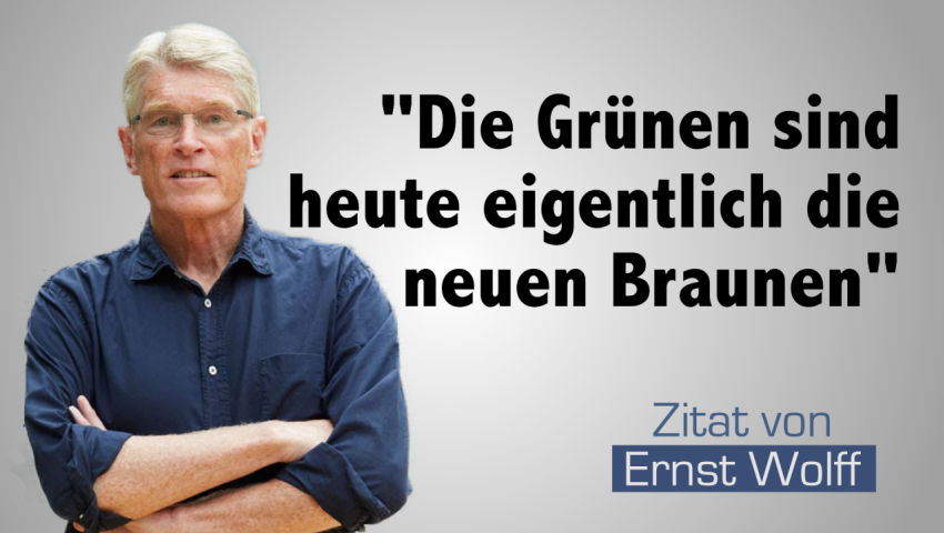 «Die Grünen sind heute eigentlich die neuen Braunen.»  (Zitat Ernst Wolff)