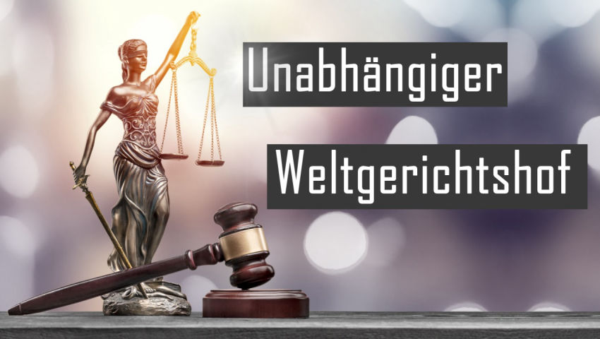 Unabhängiger Weltgerichtshof:  Warum es ihn so sehr braucht und wie er aktuell entsteht  (mit Dokume