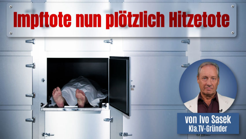 Impftote nun plötzlich Hitzetote (von Kla.TV-Gründer Ivo Sasek)