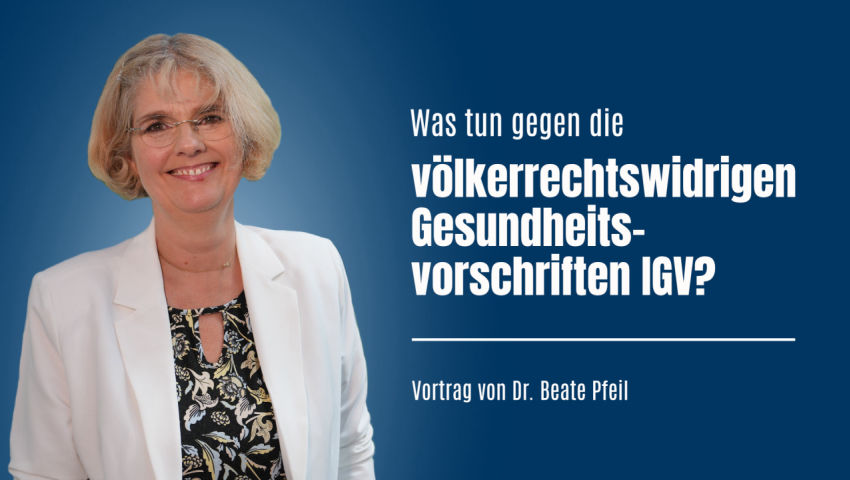 Was tun gegen die völkerrechtswidrigen Gesundheitsvorschriften IGV? (Vortrag von Dr. Beate Pfeil)