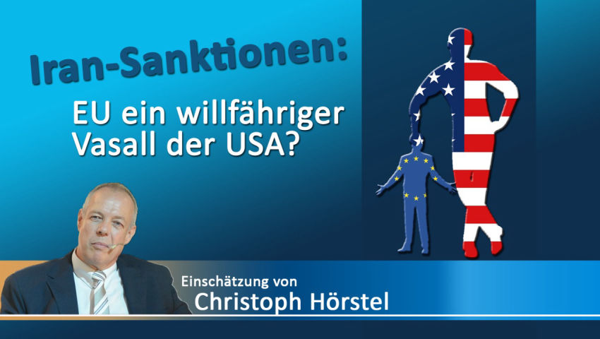 Iran-Sanktionen: EU ein willfähriger Vasall der USA? (Einschätzung von Christoph Hörstel)