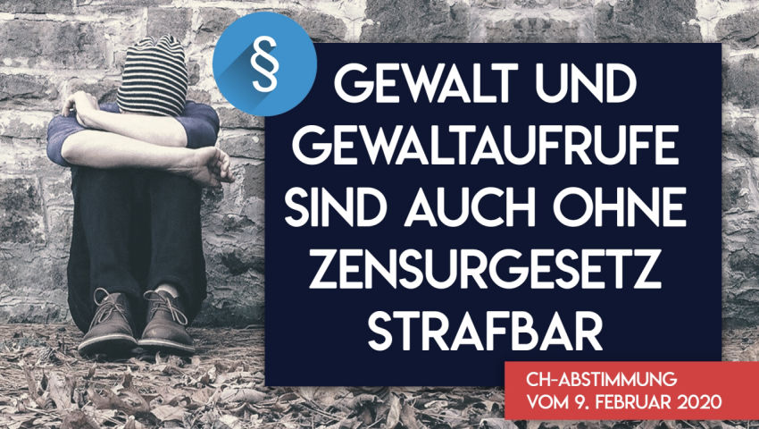 CH-Abstimmung vom 9. Februar 2020:  „Gewalt und Gewaltaufrufe sind auch ohne Zensurgesetz strafbar“